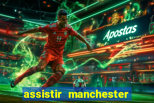 assistir manchester united ao vivo futemax